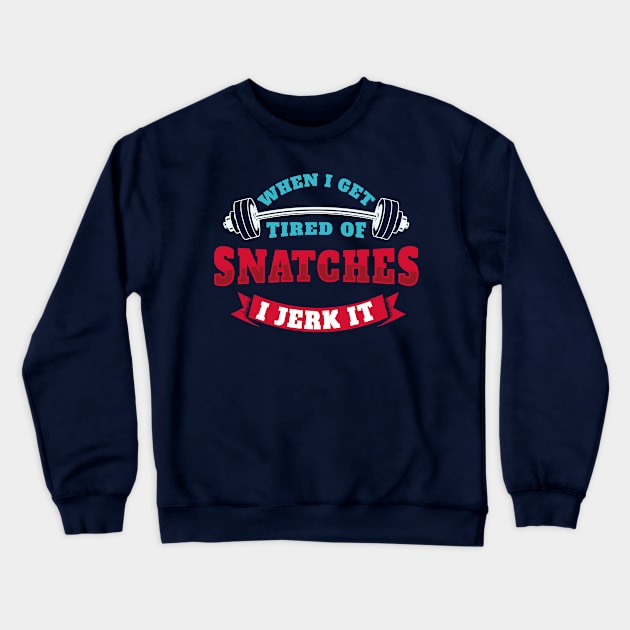 When I Get Tired Of Snatches I Jerk It Crewneck Sweatshirt by yeoys